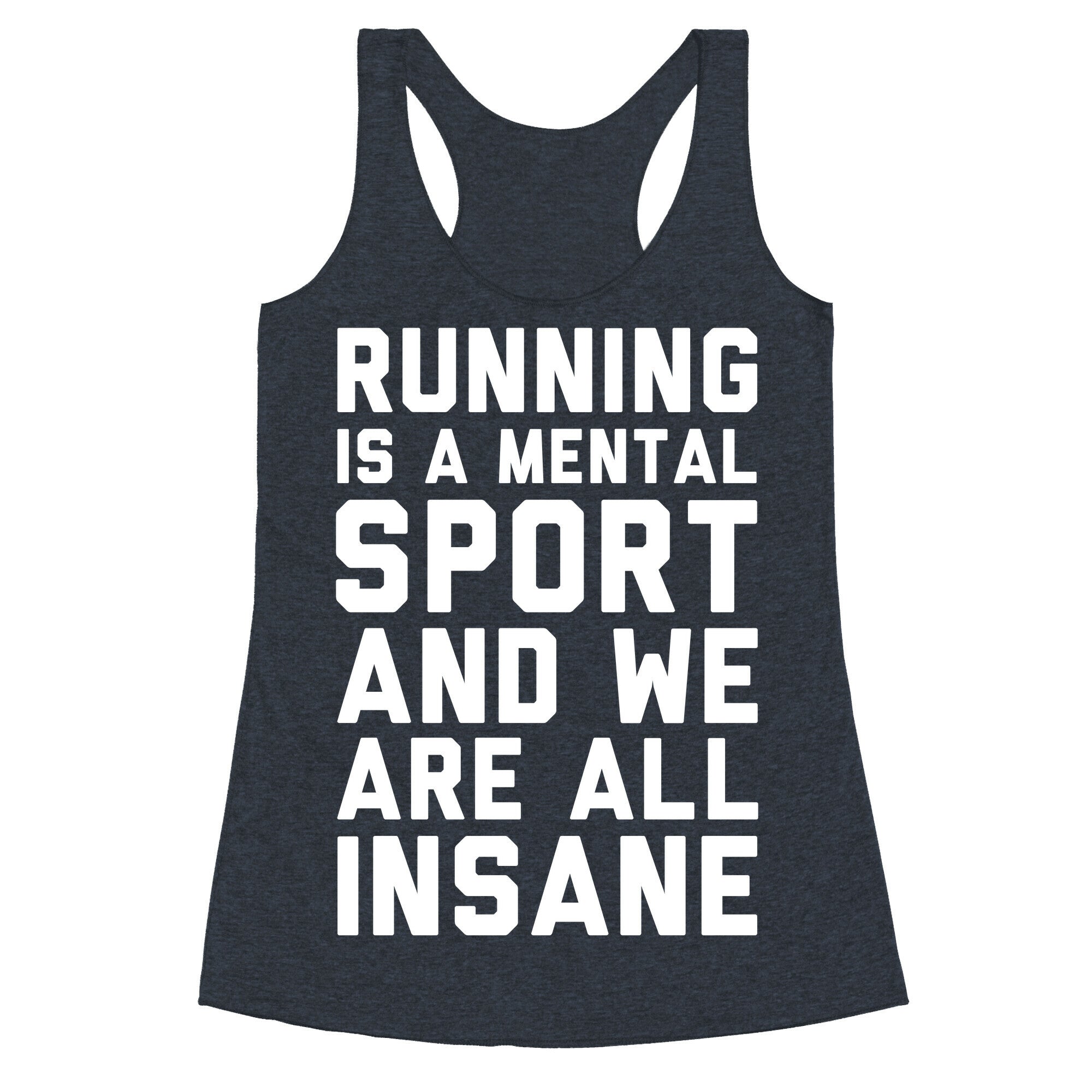 Running Is A Mental Sport And We Are All Insane Racerback Tank